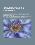 Conversations on Chemistry; In Which the Elements of That Science Are Familiarly Explained, and Illustrated by Experiments, and 38 Engravings on Wood - Haldimand, Marcet Jane, and Marcet, Mrs