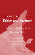 Conversations On Ethics And Business: A Guide To Thinking About Workplace Ethics