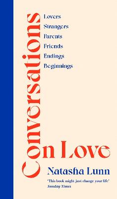 Conversations on Love: with Philippa Perry, Dolly Alderton, Roxane Gay, Stephen Grosz, Esther Perel, and many more - Lunn, Natasha