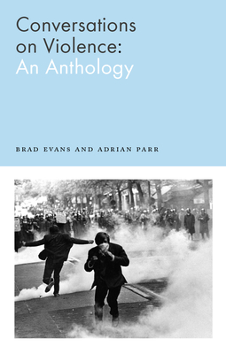 Conversations on Violence: An Anthology - Evans, Brad, and Parr, Adrian