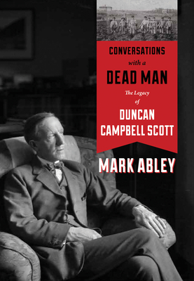 Conversations with a Dead Man: The Legacy of Duncan Campbell Scott - Abley, Mark