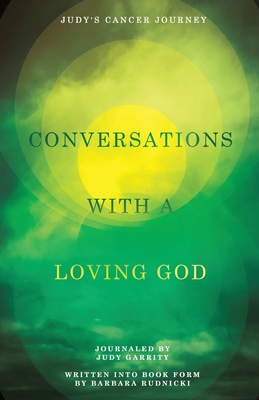 Conversations with a Loving God: Judy's Cancer Journey - Rudnicki, Barbara, and Garrity, Judy