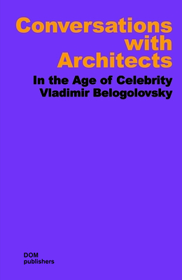 Conversations with Architects: In the Age of Celebrity - Belogolovsky, Vladimir