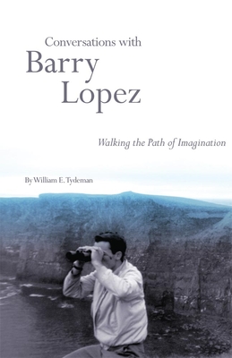 Conversations with Barry Lopez: Walking the Path of Imagination - Tydeman, William E