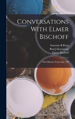 Conversations With Elmer Bischoff: Oral History Transcript. 199 - Riess, Suzanne B, and Bischoff, Elmer, and Karlstrom, Paul J