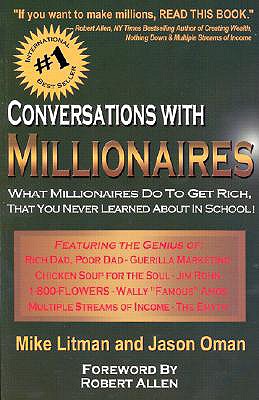 Conversations with Millionaires: What Millionaires Do to Get Rich, That You Never Learned about in School! - Litman, Mike, and Oman, Jason, and Allen, Robert (Foreword by)