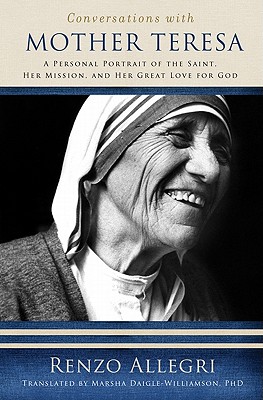 Conversations with Mother Teresa: A Personal Portrait of the Saint, Her Mission, and Her Great Love for God - Allegri, Renzo