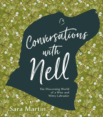 Conversations with Nell: The Discerning World of a Wise and Witty Labrador - Martin, Sara
