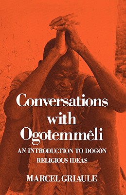 Conversations with Ogotemm Li: An Introduction to Dogon Religious Ideas - Grianle, Marcel, and Griaule, Marcel, and Dieterlen, Germaine (Introduction by)