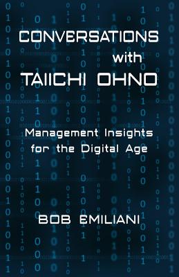 Conversations with Taiichi Ohno: Management Insights for the Digital Age - Emiliani, Bob