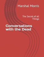 Conversations with the Dead: The Secret of all Things