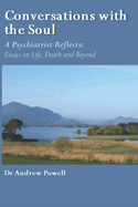 Conversations with the Soul: A Psychiatrist Reflects - Essays on Life, Death and Beyond