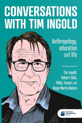 Conversations with Tim Ingold: Anthropology, education and life - Ingold, Tim, and Gibb, Robert, and Tonner, Philip