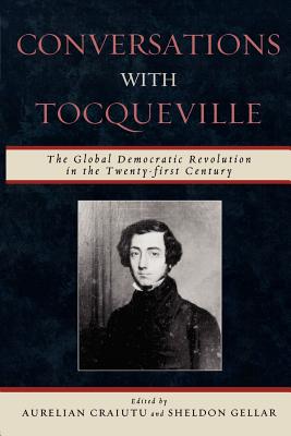 Conversations with Tocqueville: The Global Democratic Revolution in the Twenty-First Century - Ostrom, Vincent, Dr. (Foreword by), and Ostrom, Elinor, Dr. (Contributions by), and Craiutu, Aurelian (Editor)