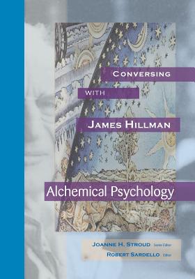 Conversing with James Hillman: Alchemical Psychology - Stroud, Joanne H (Introduction by), and Sardello, Robert (Preface by)