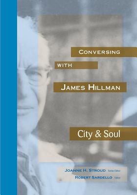 Conversing with James Hillman City & Soul - Stroud, Joanne H (Introduction by), and Sardello, Robert (Editor), and Hillman, James (Original Author)