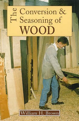 Conversion and Seasoning of Wood - Brown, W.H.