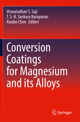 Conversion Coatings for Magnesium and its Alloys - Saji, Viswanathan S. (Editor), and Sankara Narayanan, T. S. N. (Editor), and Chen, Xiaobo (Editor)