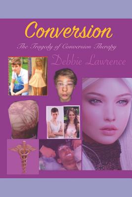 Conversion: The Tragedy of Conversion Therapy - Ballard, Debbie, and Ballard, Lee (Editor), and Lawrence, Debbie