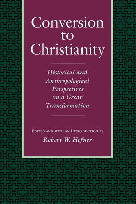 Conversion to Christianity: Historical and Anthropological Perspectives on a Great Transformation - Hefner, Robert W (Editor)