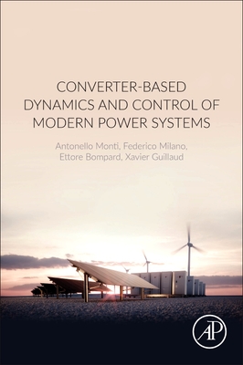 Converter-Based Dynamics and Control of Modern Power Systems - Monti, Antonello, and Milano, Federico, and Bompard, Ettore