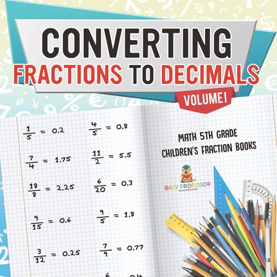 Converting Fractions to Decimals Volume I - Math 5th Grade Children's Fraction Books - Baby Professor