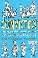 Convicted!: The Unwonderful World of Kids, Crimes and Other Convict Capers