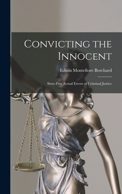 Convicting the Innocent; Sixty-five Actual Errors of Criminal Justice - Borchard, Edwin Montefiore