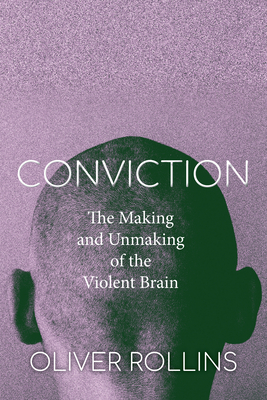 Conviction: The Making and Unmaking of the Violent Brain - Rollins, Oliver