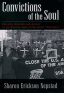 Convictions of the Soul: Religion, Culture, and Agency in the Central America Solidarity Movement