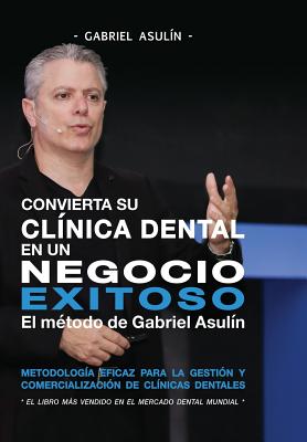 Convierta Su Clinica Dental an Un Negocio Exitoso - Asulin, Gabriel