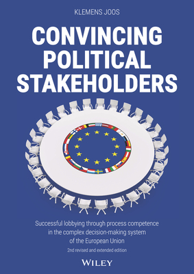 Convincing Political Stakeholders: Successful Lobbying Through Process Competence in the Complex Decision-making System of the European Union - Joos, Klemens