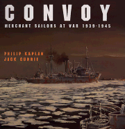 Convoy: Merchant Sailors at War 1939-1945 - Kaplan, Philip, and Currie, Jack