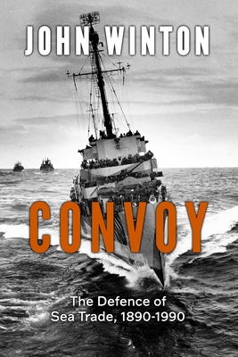 Convoy: The Defence of Sea Trade 1890-1990 - Winton, John