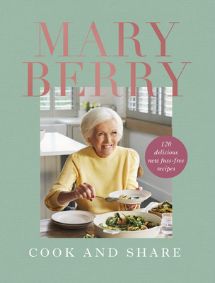 Cook and Share: 120 Delicious New Fuss-free Recipes - Berry, Mary