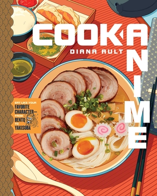 Cook Anime: Eat Like Your Favorite Character--From Bento to Yakisoba: A Cookbook - Ault, Diana