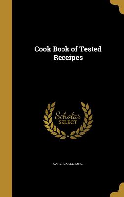 Cook Book of Tested Receipes - Cary, Ida Lee, Mrs. (Creator)