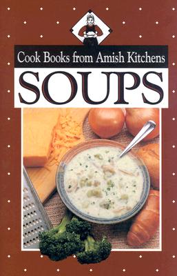 Cook Books from Amish Kitchens: Soups - Good, Phyllis Pellman, and Good, Phillis Pellman, and Pellman, Rachel Thomas