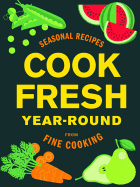 Cook Fresh Year-Round: Seasonal Recipes from Fine Cooking