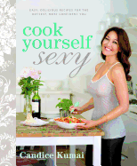Cook Yourself Sexy: Easy Delicious Recipes for the Hottest, Most Confident You: A Cookbook