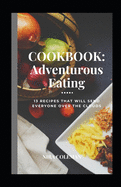 Cookbook: Adventurous Eating: 13 Recipes that will send everyone over the clouds