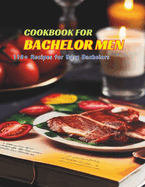 Cookbook for Bachelor Men: 110+ Recipes for Busy Bachelors