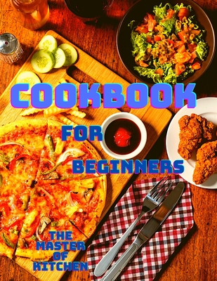 Cookbook for Beginners: Quick and Easy Instant Pot Recipes with Cooking Tips for Beginners and Advanced Users - The Master of Kitchen