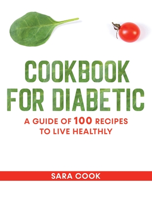 cookbook for diabetic: A guide of 100 recipes to live healthly - Cook, Sara
