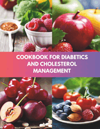 Cookbook For Diabetics and Cholesterol Management: 110+ Delicious Meals to Balance Blood Sugar and Cardiovascular Wellness