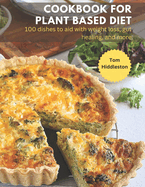 Cookbook for Plant Based Diet: 100 dishes to aid with weight loss, gut healing, and more