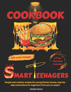 Cookbook for Smart Teenagers: Simple and creative recipes for young kitchen heroes, step-by-step instructions for beginners from zero to expert