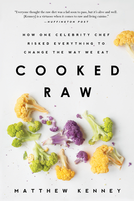 Cooked Raw: How One Celebrity Chef Risked Everything to Change the Way We Eat - Kenney, Matthew