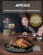 COOKERY AND DINING IN IMPERIAL ROME Apicius: The Oldest Cookbook