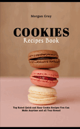 Cookie Recipes Book: Top Rated Quick and Easy Cookie Recipes You Can Make Anytime and all Year Round